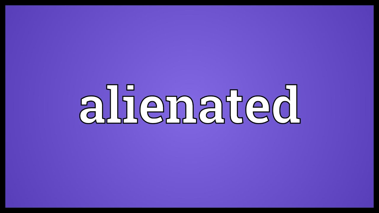 Alienated Definition: 5 Signs You're Feeling Isolated Today 4 alienated definition