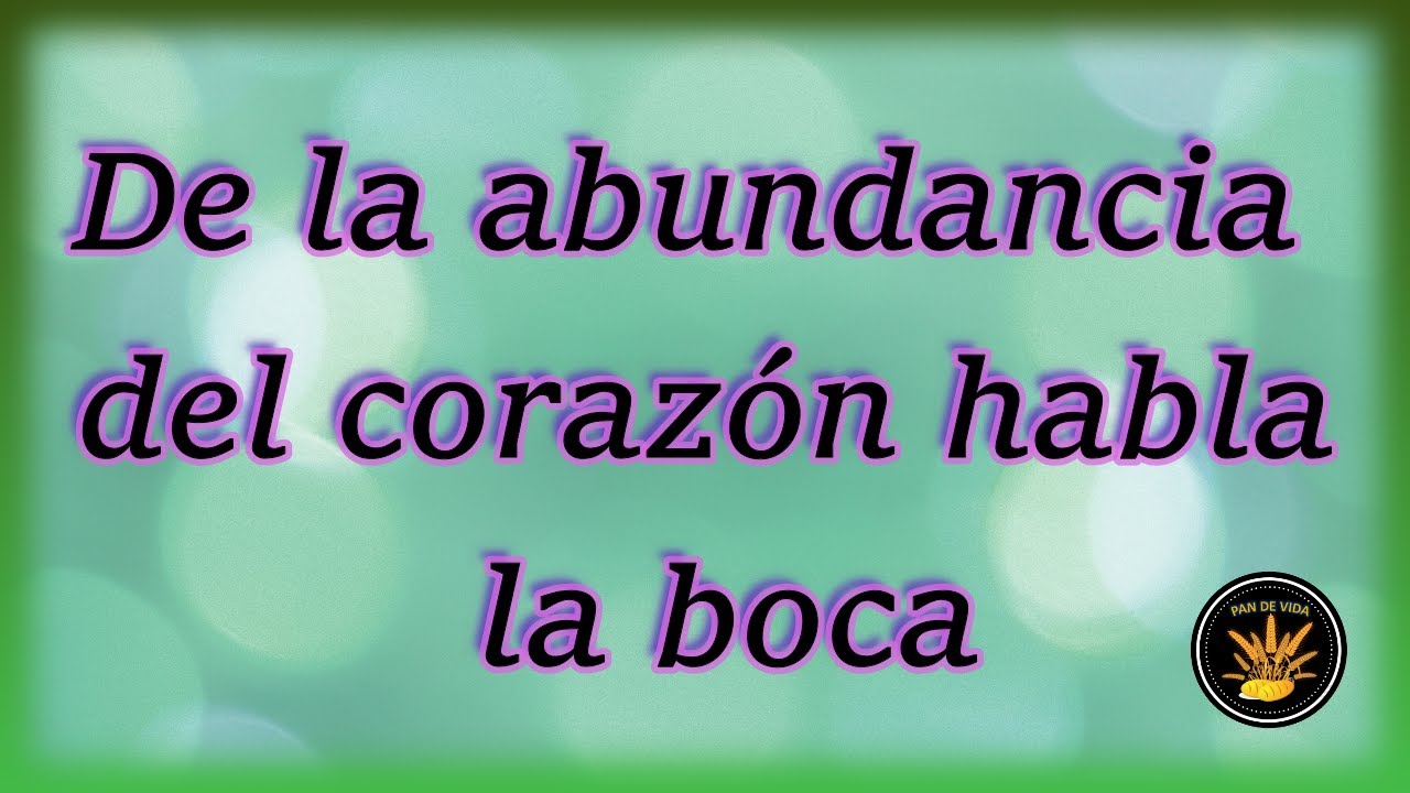 De la abundancia del corazón habla la boca: 7 secretos revelados