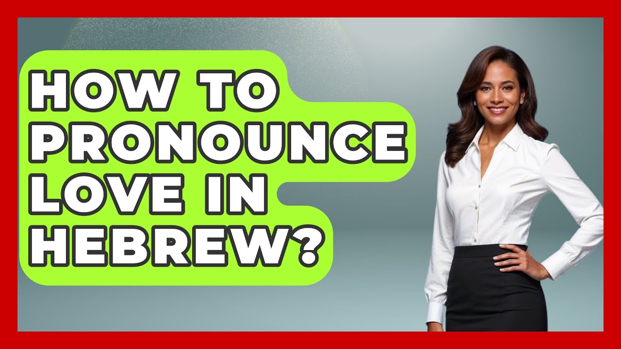 How do you say love in hebrew: essential guide, 3 key terms 4 how do you say love in hebrew