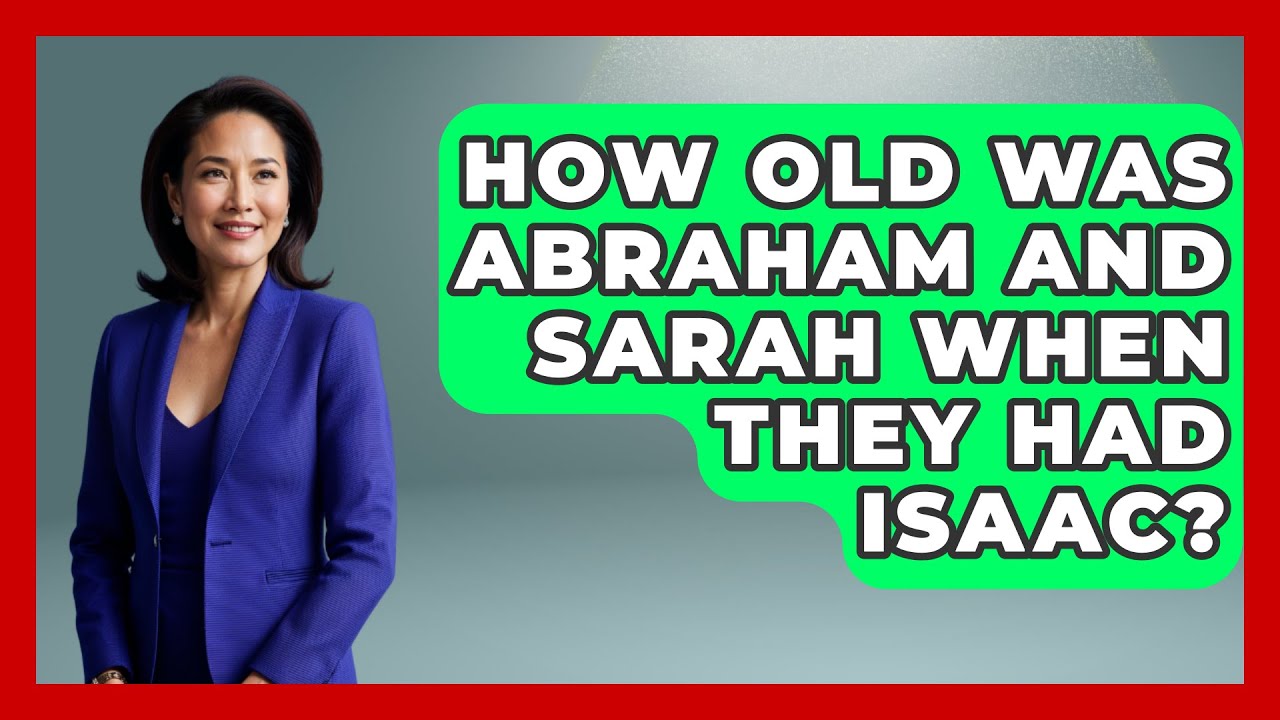 4 how old was abraham and sarah when they had isaac