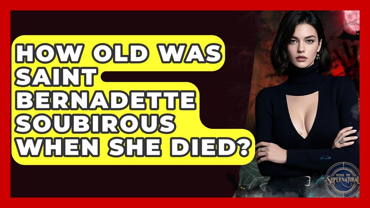 How old was st bernadette when she died – essential guide: 3 key facts 1 how old was st bernadette when she died