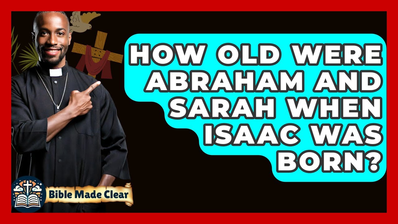How old were sarah and abraham when isaac was born – essential guide 5 how old were sarah and abraham when isaac was born