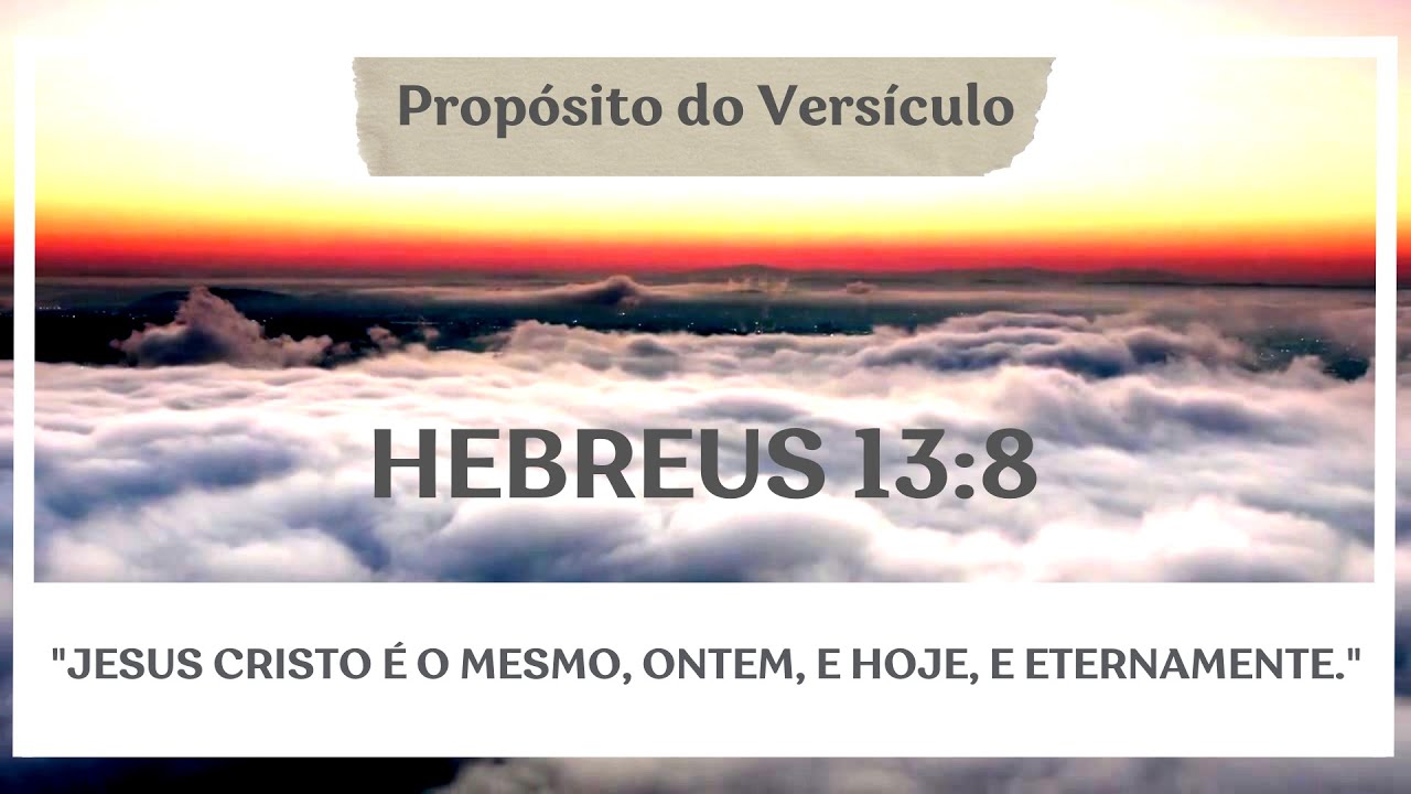 Hebreus 13 8: 5 lições sobre a imutabilidade de Cristo 4 hebreus 13 8