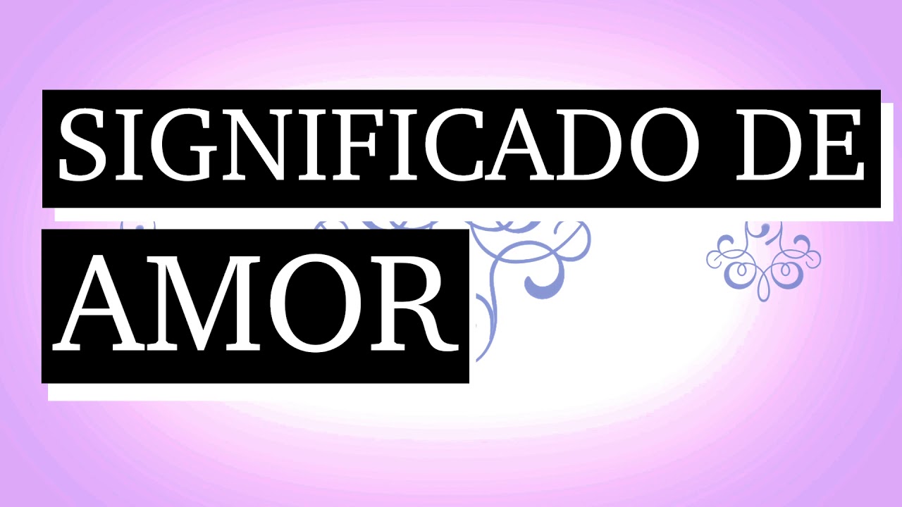 Amor significado: 7 claves para comprenderlo profundamente