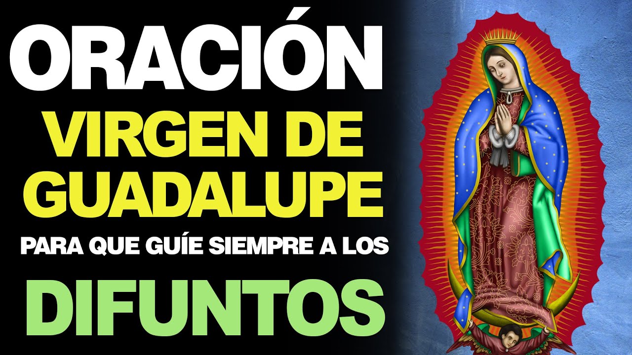 Oración a la Virgen de Guadalupe por los difuntos: rezos poderosos y consuelo para el alma 5 oracion a la virgen de guadalupe por los difuntos