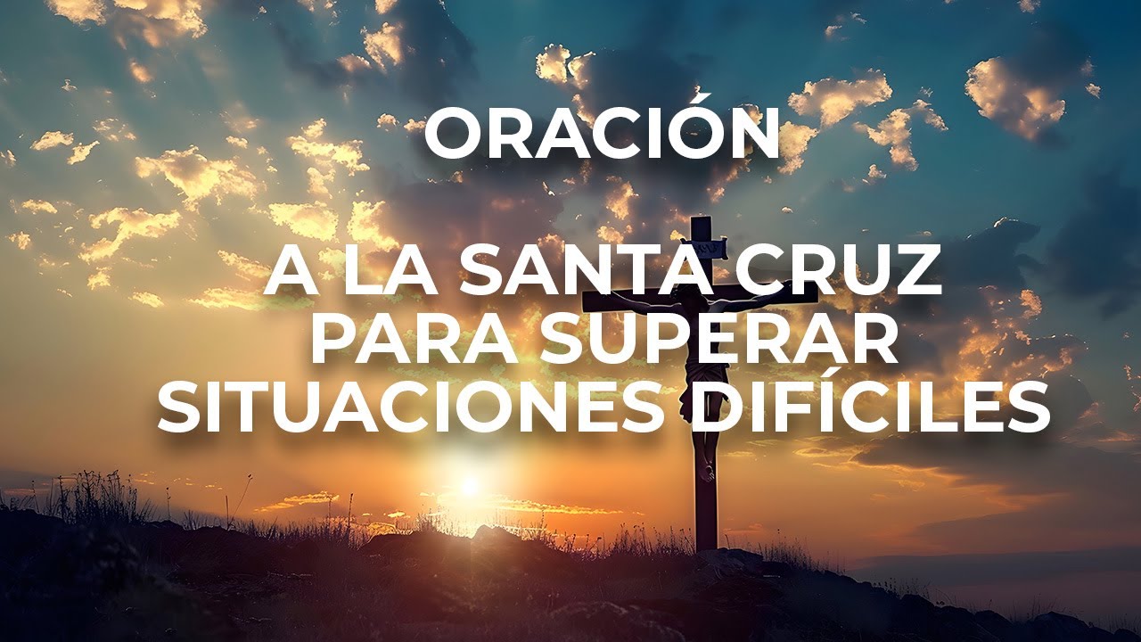 Oración a la Santa Cruz para superar situaciones difíciles: fortalece tu fe y encuentra consuelo 5 oración a la santa cruz para superar situaciones difíciles