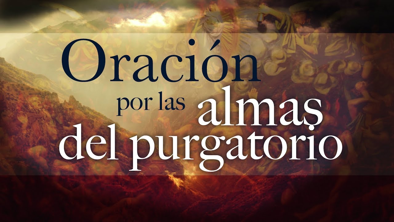 Oración a las ánimas del purgatorio en video: video de la oración para rezar en casa 5 oración a las ánimas del purgatorio en video