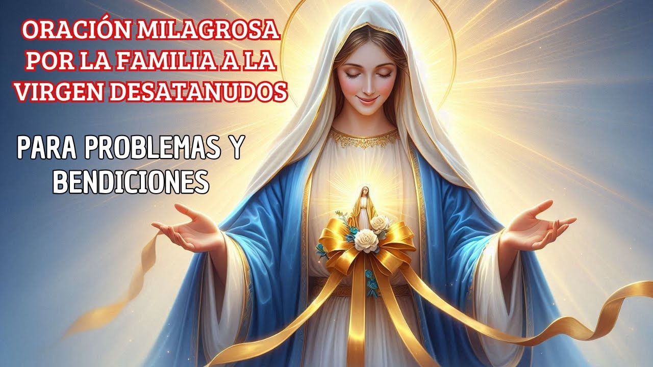 Oración milagrosa por la familia a la Virgen Desatanudos: para problemas y bendiciones 1 oracion milagrosa por la familia a la virgen desatanudos para problemas y bendiciones