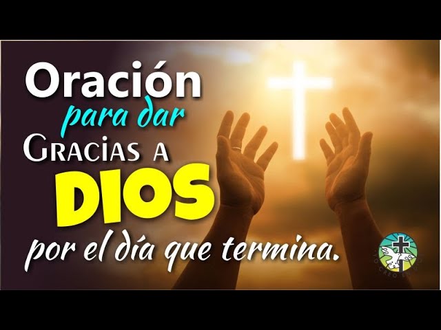 Oracion para dar gracias a dios por el dia q termina: guia de gratitud nocturna para cerrar el dia 1 oracion para dar gracias a dios por el dia q termina