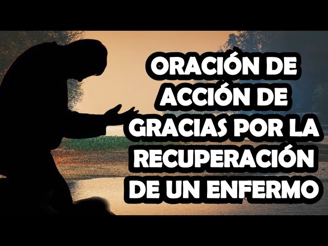 Oración para dar gracias a Dios por la recuperación de un enfermo: palabras de fe y gratitud 1 oracion para dar gracias a dios por la recuperacion de un enfermo
