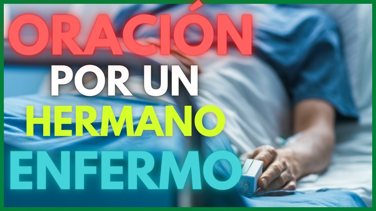 Oracion por los hermanos enfermos: oraciones poderosas para pedir sanación y consuelo 5 oracion por los hermanos enfermos